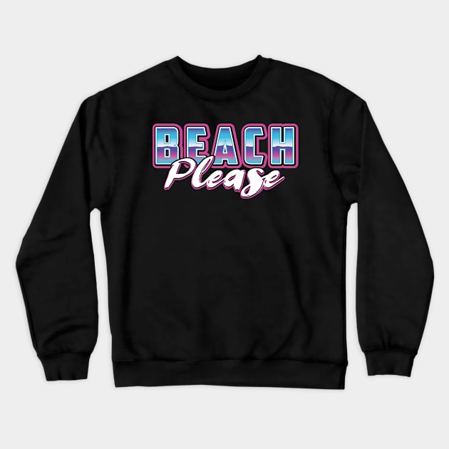 Beach Please Crewneck Sweatshirt by PnJ